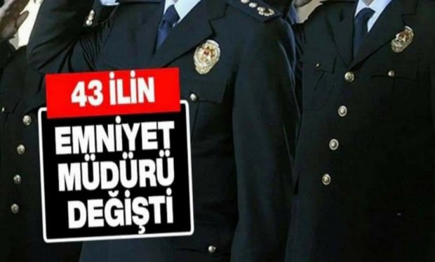 43 ilin emniyet müdürü değişti...