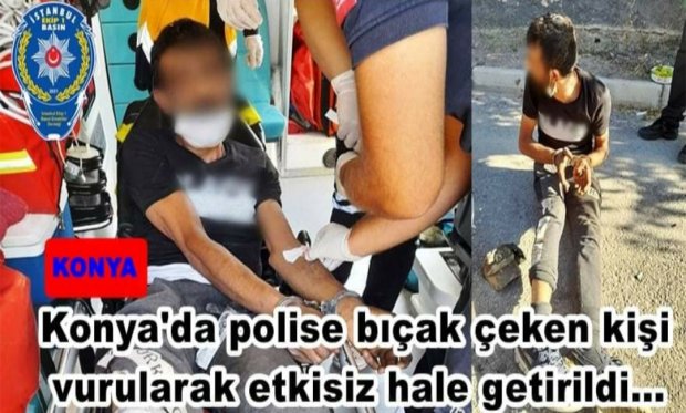 Konya'da polise bıçak çeken kişi vurularak etkisiz hale getirildi...