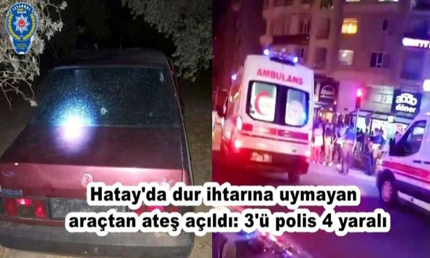 Hatay'da dur ihtarına uymayan araçtan ateş açıldı: 3'ü polis 4 yaralı...