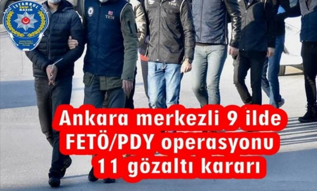 Ankara merkezli 9 ilde FETÖ/PDY operasyonu: 11 gözaltı kararı...