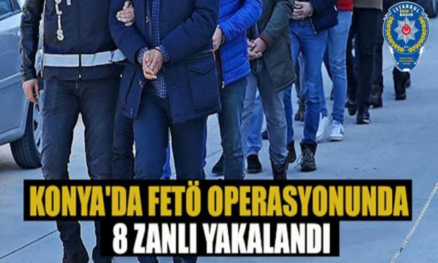 Konya'da FETÖ operasyonunda 8 zanlı yakalandı...