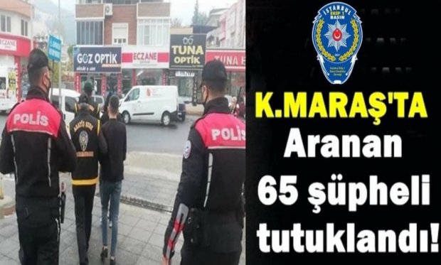 Kahramanmaraş'ta aranan 65 şüpheli tutuklandı...