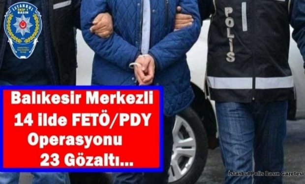 Balıkesir merkezli 14 ilde FETÖ/PDY operasyonu: 23 gözaltı...