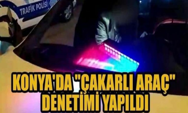 Konya'da "çakarlı araç" denetimi yapıldı...