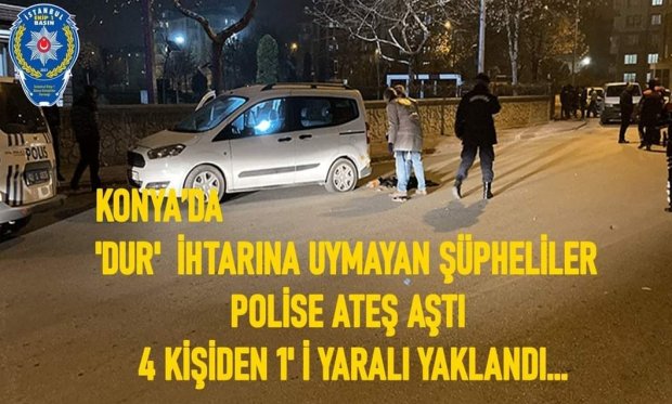 Konya’da 'dur'  ihtarına uymayan şüpheliler polisle ateş aştı: 4 kişiden 1'i yaralı yakalandı...