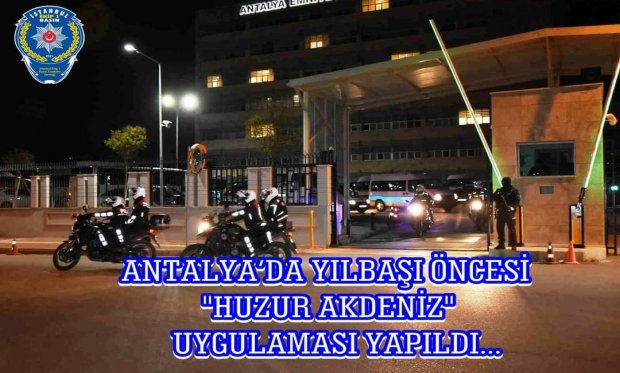 Antalya’da yılbaşı öncesi "Huzur Akdeniz" uygulaması yapıldı...