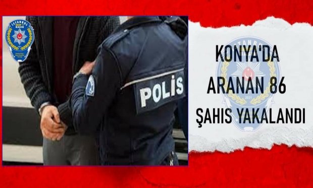 Konya’da aranan 86 şahıs yakalandı...