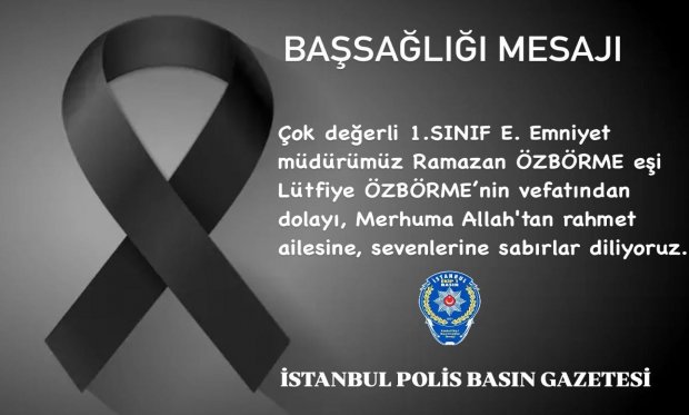 Kıymetli 1.Sınıf E.Emniyet Müdürümüz Sn.Ramazan ÖZBÖRME nin eşi hakkın rahmetine kavuşmuştur başsağlığı diliyoruz.​
