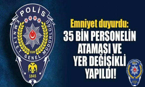 Emniyet duyurdu: 35 bin personelin ataması ve yer değişikli yapıldı...