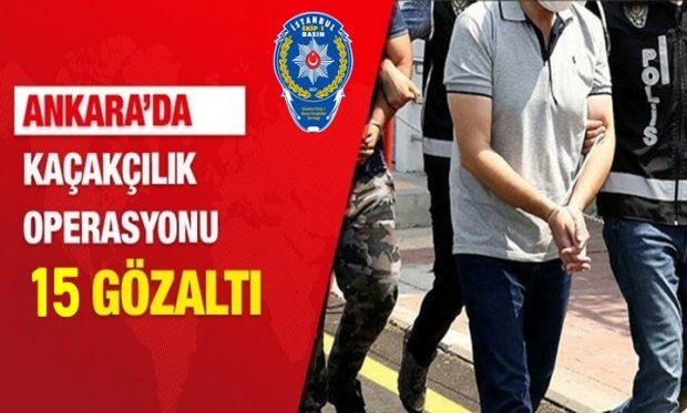 Ankara'da Kaçakçılık operasyonunda 15 gözaltı...