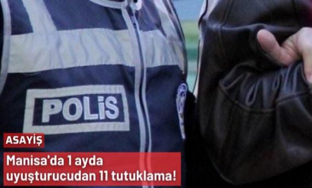 Manisa'da 1 Ay İçerisinde 11 Tutuklama...